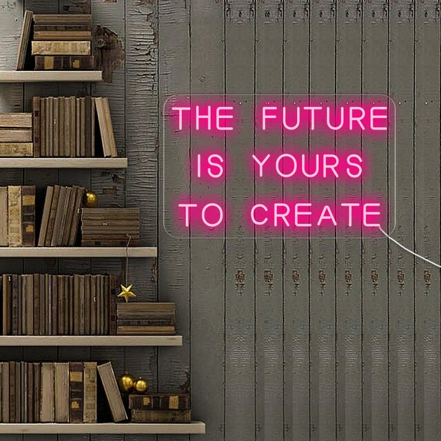 The FUTURE is Yours to Create LED Neon Sign