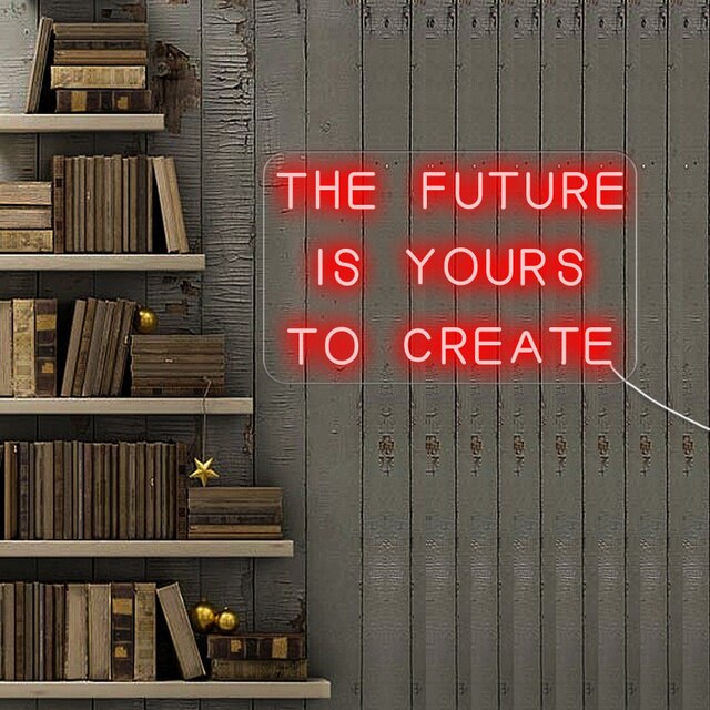 The FUTURE is Yours to Create LED Neon Sign